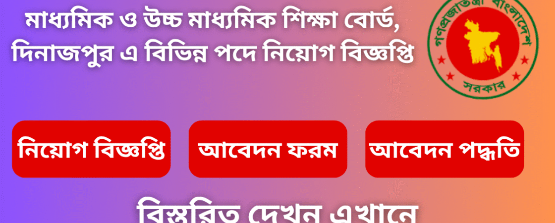 মাধ্যমিক ও উচ্চ মাধ্যমিক শিক্ষা বোর্ড, দিনাজপুর এ বিভিন্ন পদে নিয়োগ বিজ্ঞপ্তি
